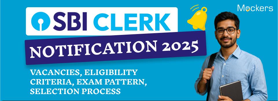 SBI Clerk Notification 2025 Vacancies, Eligibility Criteria, Exam Pattern, Selection Process