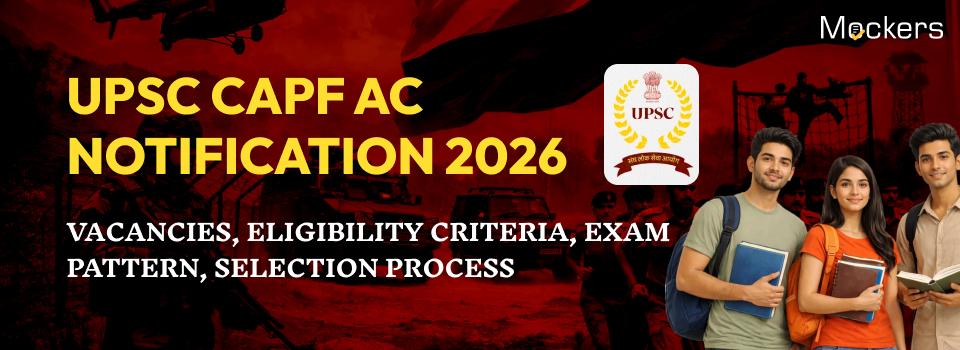 UPSC CAPF AC Notification 2026: Vacancies, Eligibility, Exam Pattern, Selection Process