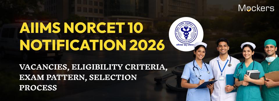 AIIMS NORCET 10 Notification 2026: Vacancies, Eligibility Criteria, Exam Pattern, Selection Process