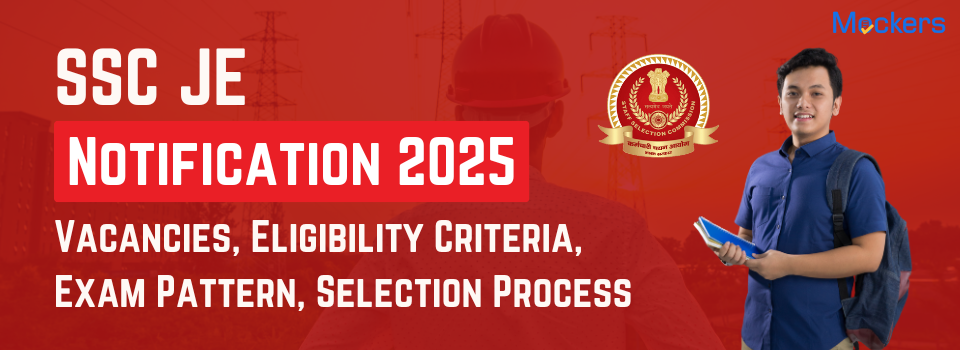 SSC JE Notification 2025: Vacancies, Eligibility Criteria, Exam Pattern, Selection Process