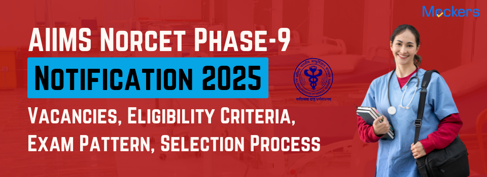 AIIMS Norcet Phase-9 Notification 2025: Vacancies, Eligibility Criteria, Exam Pattern, Selection Process