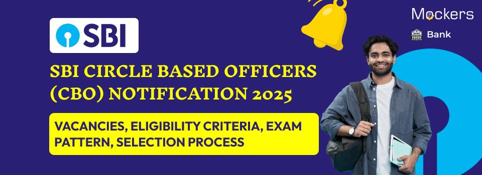 SBI Circle Based Officers (CBO) Notification 2025: Vacancies, Eligibility Criteria, Exam Pattern, Selection Process