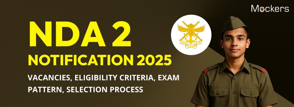 NDA 2 Notification 2025: Vacancies, Eligibility Criteria, Exam Pattern, Selection Process