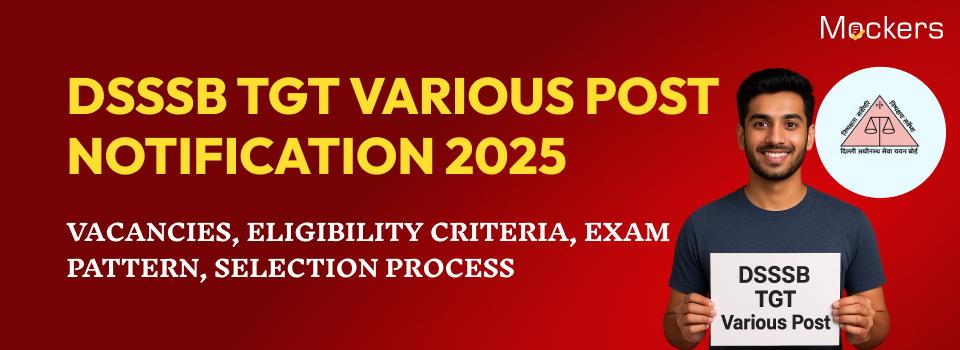 DSSSB TGT Various Post Notification 2025: Vacancies, Eligibility Criteria, Exam Pattern, Selection Process