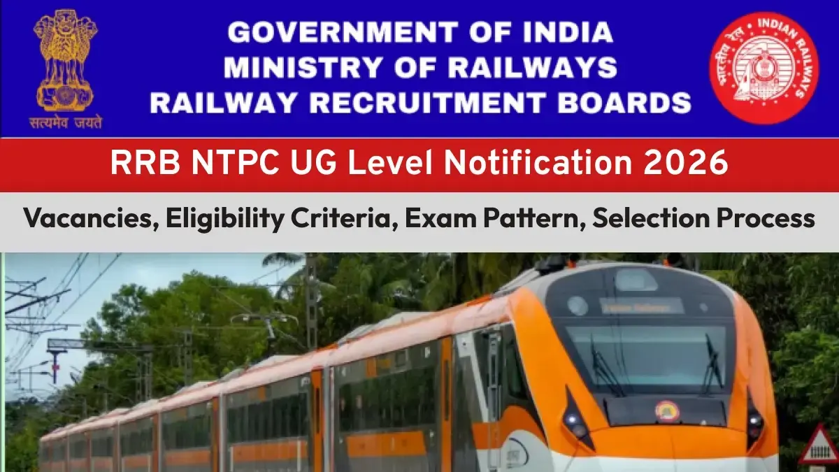 RRB NTPC UG Level Notification 2026: Vacancies, Eligibility Criteria, Exam Pattern, Selection Process
