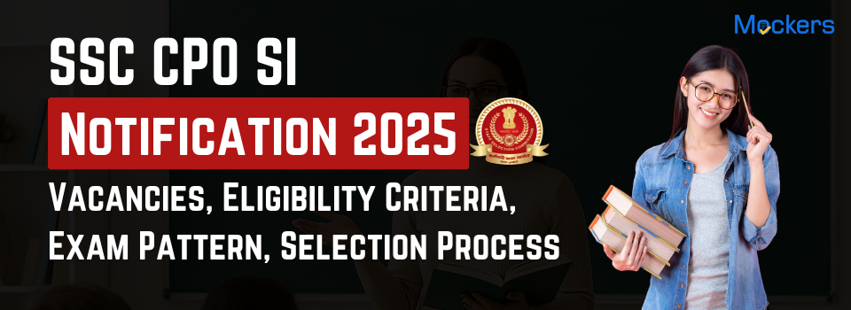 SSC CPO SI Notification 2025: Vacancies, Eligibility Criteria, Exam Pattern, Selection Process