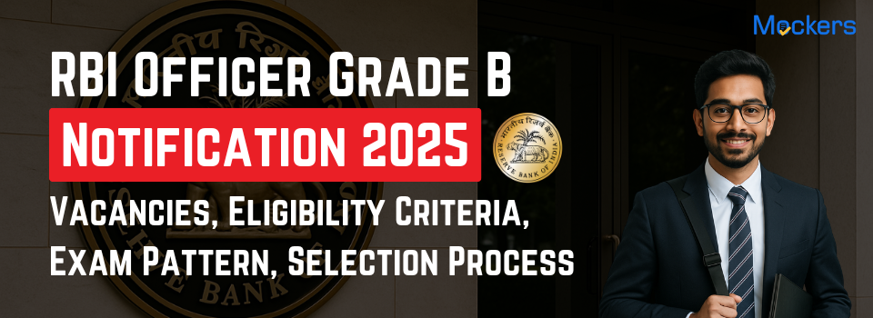 RBI Officer Grade B Notification 2025: Vacancies, Eligibility Criteria, Exam Pattern, Selection Process